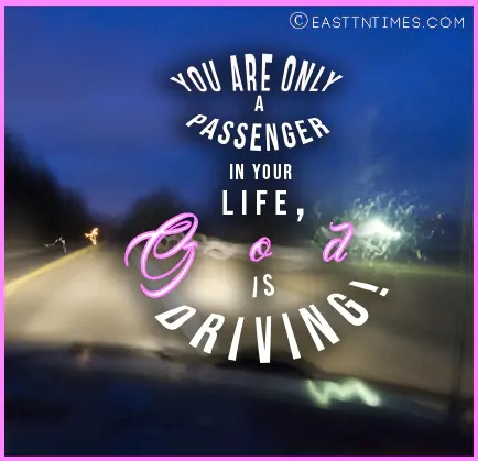 Dr. Gwen Ford's Quote of the Week - YOU ARE ONLY A PASSENGER IN YOUR LIFE, GOD IS DRIVING!