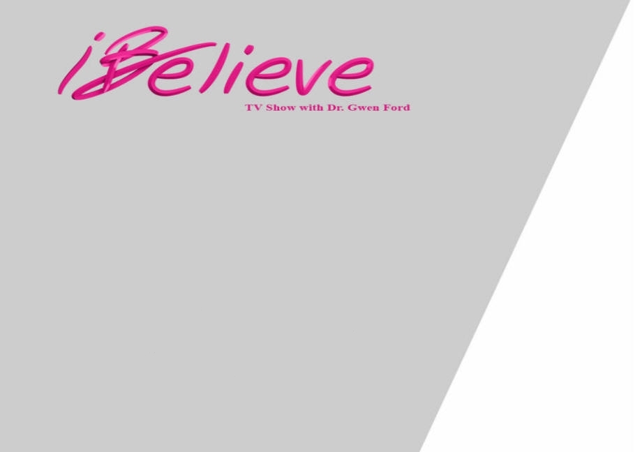 'I Believe' TV Show with Dr. Gwen Ford